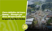 ¡OJO! Cierre definitivo del tramo Guarne – Rionegro por obras del intercambio vial Aeropuerto José María Córdova