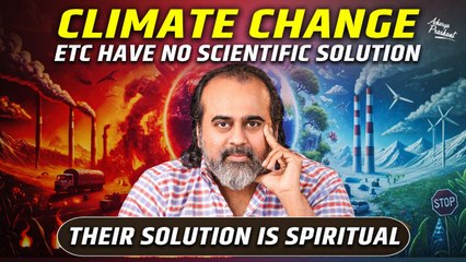 Climate change etc have no scientific solution; their solution is spiritual  Acharya Prashant(2019)
