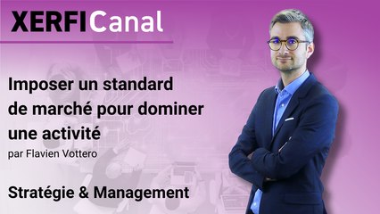 Imposer un standard de marché pour dominer une activité [Flavien Vottero]