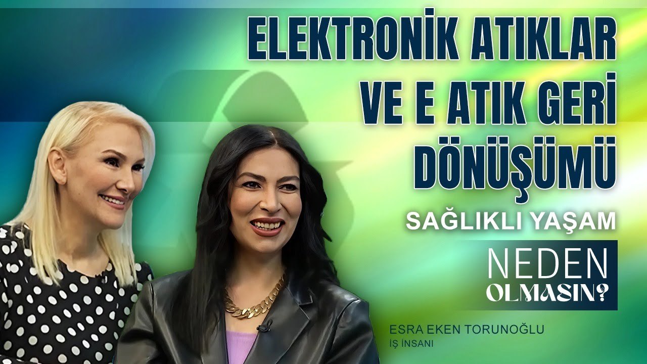 E - Atıklar Ve  E-Atık Geri Dönüşümü - Esra Eken Tosunoğlu I Zeliha Sunal ile Neden Olmasın