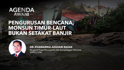 Agenda AWANI: Pengurusan Bencana, Monsun Timur-Laut Bukan Setakat Banjir