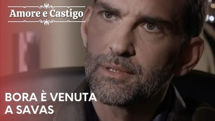 Bora è venuta a Savas | Amore e Castigo - Episodio 17