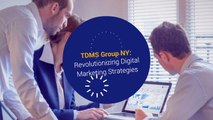 TDMS Group NY- Revolutionizing Digital Marketing Strategies