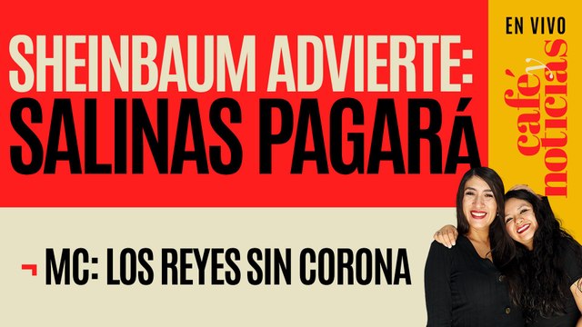 #EnVivo #CaféYNoticias ¬ Sheinbaum advierte: Salinas pagará al SAT ¬ MC: los reyes sin corona