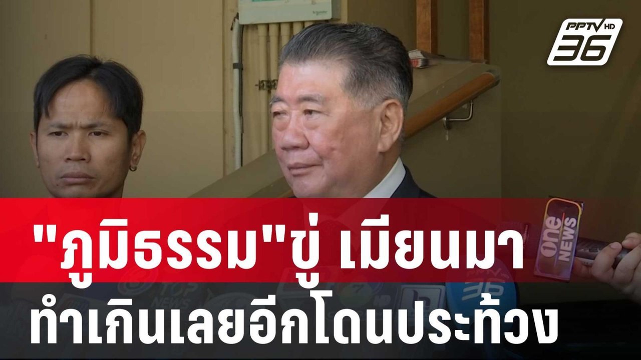 "ภูมิธรรม"ขู่ เมียนมา หากทำเกินเลยอีกโดนประท้วง...
