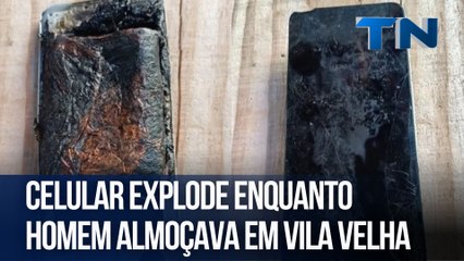 Celular explode enquanto homem almoçava em Vila Velha