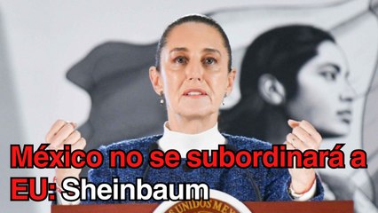 Evitamos provocaciones de Trump; México no se subordinará a EU, ratifica Sheinbaum