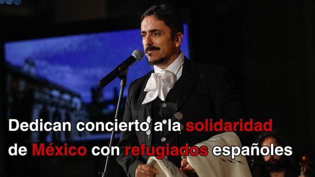 Dedican concierto a la solidaridad de México con refugiados españoles