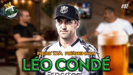 LÉO CONDÉ | PODCAST REIS DA RESENHA #82