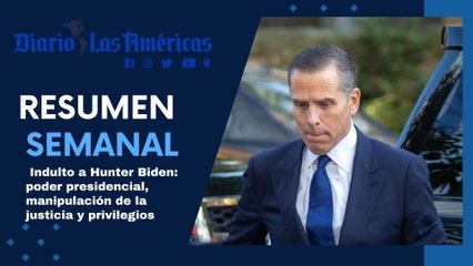 Indulto a Hunter Biden: poder presidencial, manipulación de la justicia y privilegios | Resumen semanal