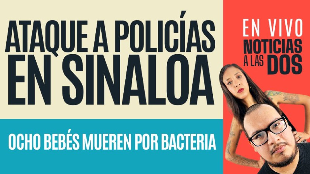 #EnVivo #NoticiasALasDos ¬ Emboscada a policías en Sinaloa ¬ Bebés mueren por bacteria en Edomex