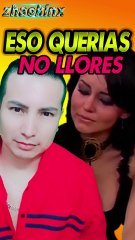 Eso Querias No llores zhaokinx