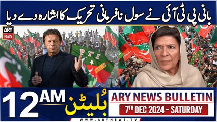 ARY News 12 AM News Bulletin | 7th Dec 2024 | Founder PTI Civil disobedience movement was signaled