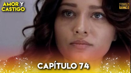 Amor y Castigo Capitulo 74 FULL HD | Doblaje Español | Aşk ve Ceza