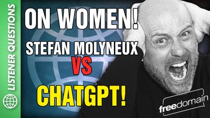 On Women! Stefan Molyneux vs ChatGPT!