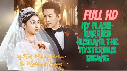 My Flash-Married Husband, the Mysterious Bigwig Chinesedrama