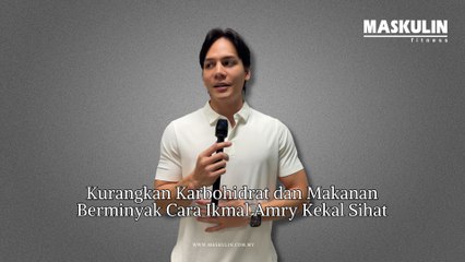 Kurangkan Karbohidrat dan Makanan Berminyak Cara Ikmal Amry Kekal Sihat