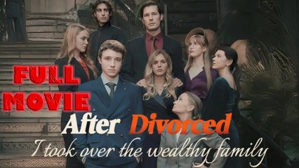 After Divorced I Took Over The Wealthy Family Full Movie
