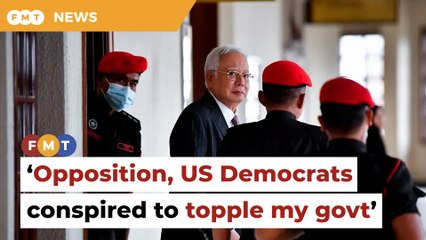 Opposition worked with US Democratic Party to topple my govt, says Najib