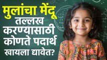 मुलांचा मेंदू तल्लख करण्यासाठी कोणते पदार्थ खायला द्यावेत? Which foods is good for kids' brain?