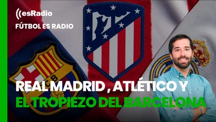 Fútbol es Radio: Real Madrid y Atlético aprovechan el tropiezo del Barcelona