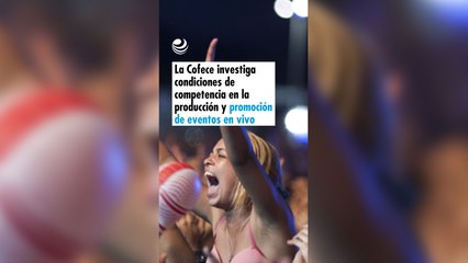La Cofece investiga condiciones de competencia en la producción y promoción de eventos en vivo