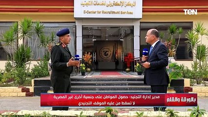 مدير إدارة التجنيد:حصول المصري على جنسية دولة أخرى غير المصرية لا تسقط من عليه الموقف التجنيدي