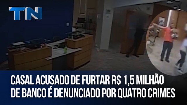 Casal acusado de furtar R$ 1,5 milhão de banco é denunciado por quatro crimes