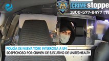 Policía de Nueva York interroga a un sospechoso por crimen de ejecutivo de UnitedHealth