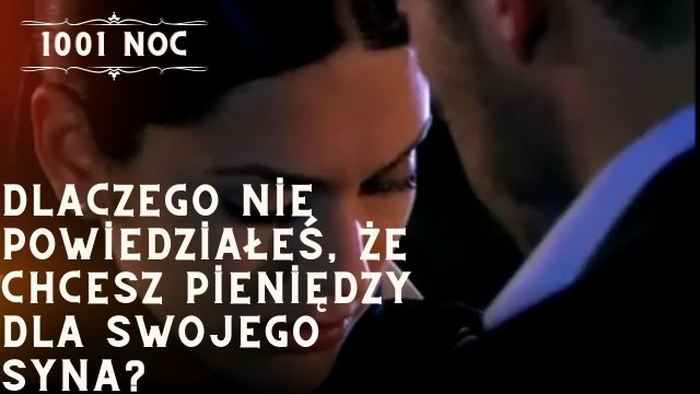 Dlaczego nie powiedziałeś, że chcesz pieniędzy dla swojego syna?| 1001 Noc - Odcinek 11