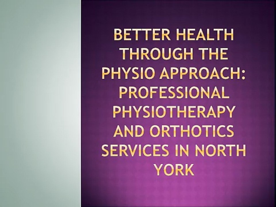 Better Health through The Physio Approach: Professional Physiotherapy and Orthotics Services in North York