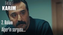 Alper'in sorgusu...- Tehlikeli Karım 2. Bölüm