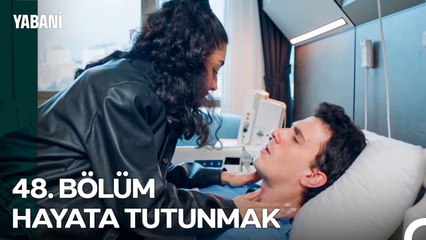 48. BÖLÜM; HAYATA TUTUNMAK - Yabani Özet
