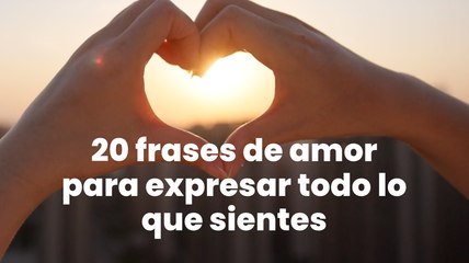 20 frases de amor para expresar todo lo que sientes