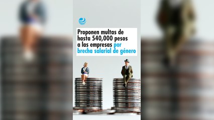 Proponen multas de hasta 540,000 pesos a las empresas por brecha salarial de género