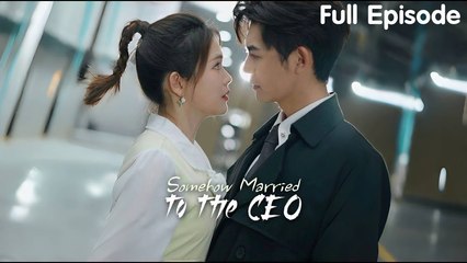 Somehow Married To The CEO Full [Eng Sub]