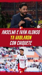 ANSELMI e IVÁN ALONSO ya hablaron con CHIQUETE