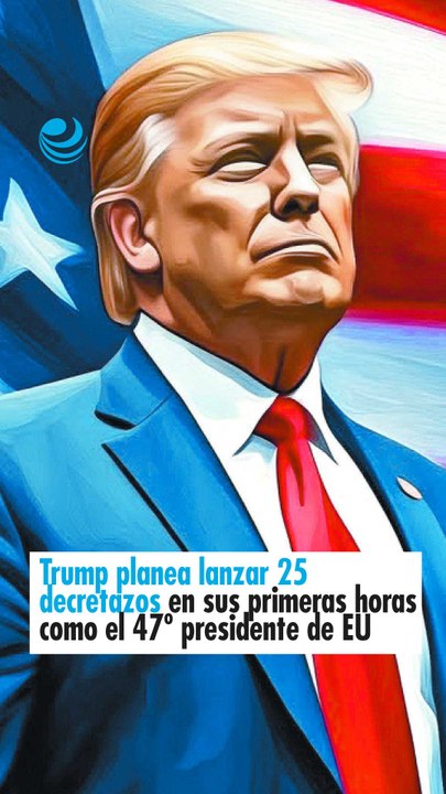Trump planea lanzar 25 decretazos en sus primeras horas como el 47º presidente de EU
