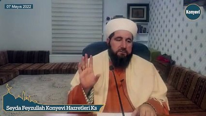 Seyda Feyzullah Konyevi Hazretleri Ks - 07  Mayıs 2022 Cumartesi Sohbeti