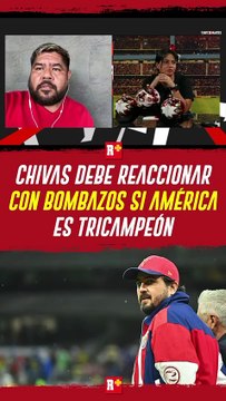 CHIVAS debe REACCIONAR con BOMBAZOS si AMÉRICA es TRICAMPEÓN