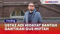 Ustaz Adi Hidayat Bantah Gantikan Gus Miftah Jadi Utusan Khusus Presiden: Ada yang Lebih Pantas