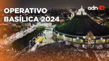 Así es coomo se lleva a cabo el "Operativo Basílica 2024"