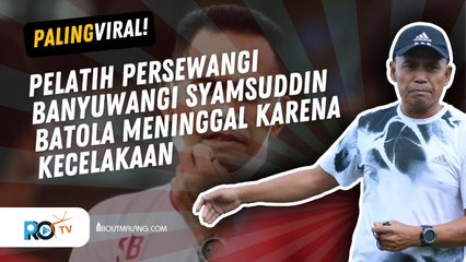 PELATIH PERSEWANGI BANYUWANGI SYAMSUDDIN BATOLA MENINGGAL DUNIA USAI ALAMI KECELAKAAN DI PROBOLINGGO