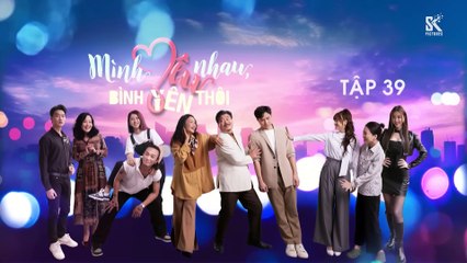 Mình Yêu Nhau, Bình Yên Thôi - Tập 39