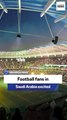 Football fans in Saudi Arabia excited