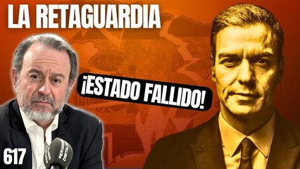 La Retaguardia #617 / ¡Sánchez se vuelve loco y convierte a España en un Estado fallido!