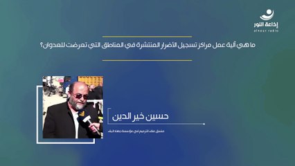 ما هي آلية عمل مراكز تسجيل الأضرار المنتشرة في المناطق التي تعرضت للعدوان ؟ | 2024-12-12