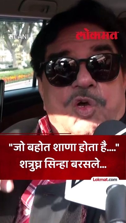 "जो बहोत शाणा होता है...." शत्रुघ्न सिन्हा बरसले...