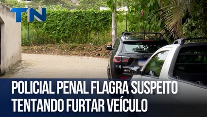 Policial Penal flagra suspeitando tentando furtar veículo