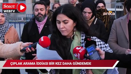 Çıplak arama iddiası bir kez daha gündemde